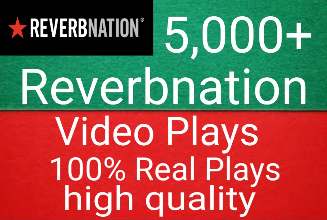 I will get you 5,000+ Reverbnation video plays high quality and fast delivery