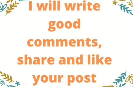 I will write good comments, share and like your post